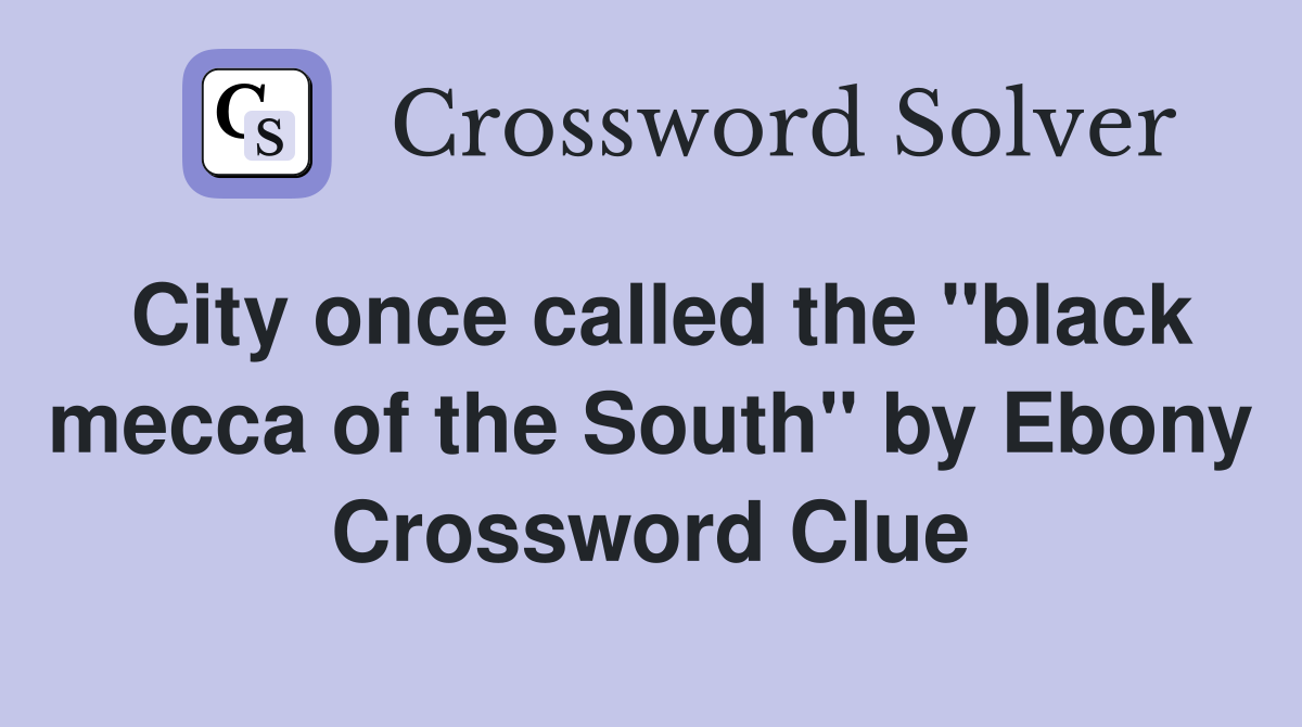 City once called the "black mecca of the South" by Ebony Crossword